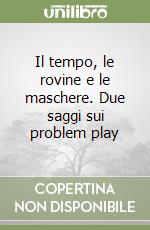 Il tempo, le rovine e le maschere. Due saggi sui problem play libro