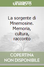 La sorgente di Mnemosine. Memoria, cultura, racconto libro