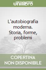 L'autobiografia moderna. Storia, forme, problemi libro