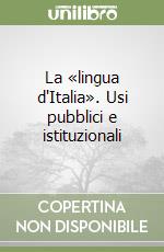 La «lingua d'Italia». Usi pubblici e istituzionali libro