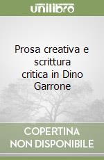 Prosa creativa e scrittura critica in Dino Garrone libro