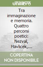 Tra immaginazione e memoria. Quattro percorsi poetici: Nezval, Havlicek, Kolar, Skacel