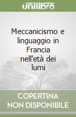 Meccanicismo e linguaggio in Francia nell'età dei lumi libro