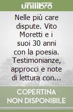 Nelle più care dispute. Vito Moretti e i suoi 30 anni con la poesia. Testimonianze, approcci e note di lettura con inediti