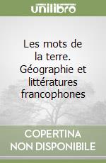Les mots de la terre. Géographie et littératures francophones