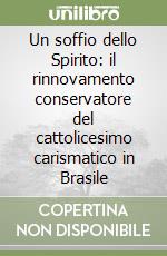 Un soffio dello Spirito: il rinnovamento conservatore del cattolicesimo carismatico in Brasile libro