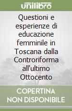 Questioni e esperienze di educazione femminile in Toscana dalla Controriforma all'ultimo Ottocento libro