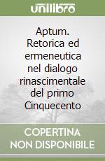 Aptum. Retorica ed ermeneutica nel dialogo rinascimentale del primo Cinquecento libro