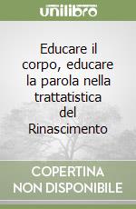 Educare il corpo, educare la parola nella trattatistica del Rinascimento libro