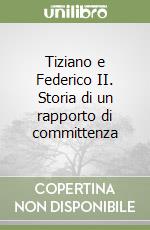 Tiziano e Federico II. Storia di un rapporto di committenza