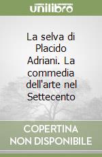 La selva di Placido Adriani. La commedia dell'arte nel Settecento