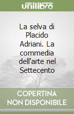 La selva di Placido Adriani. La commedia dell'arte nel Settecento libro