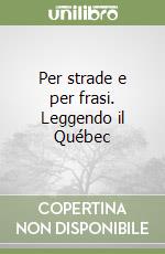 Per strade e per frasi. Leggendo il Québec libro