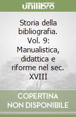 Storia della bibliografia. Vol. 9: Manualistica, didattica e riforme nel sec. XVIII libro