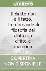 Il diritto non è il fatto. Tre domande di filosofia del diritto su diritto e memoria libro