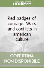 Red badges of courage. Wars and conflicts in american culture libro