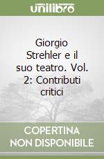 Giorgio Strehler e il suo teatro. Vol. 2: Contributi critici libro