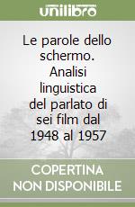 Le parole dello schermo. Analisi linguistica del parlato di sei film dal 1948 al 1957 libro