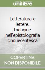 Letteratura e lettere. Indagine nell'epistolografia cinquecentesca libro