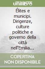 Élites e municipi. Dirigenze, culture politiche e governo della città nell'Emilia del primo '900 (Modena, Reggio Emilia, Parma) libro