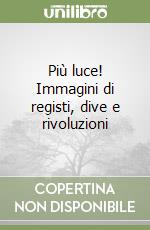 Più luce! Immagini di registi, dive e rivoluzioni libro