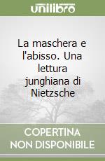 La maschera e l'abisso. Una lettura junghiana di Nietzsche libro