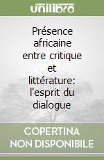 Présence africaine entre critique et littérature: l'esprit du dialogue libro