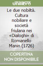 Le due nobiltà. Cultura nobiliare e società friulana nei «Dialoghi» di Romanello Manin (1726)