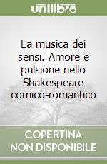 La musica dei sensi. Amore e pulsione nello Shakespeare comico-romantico