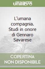 L'umana compagnia. Studi in onore di Gennaro Savarese libro