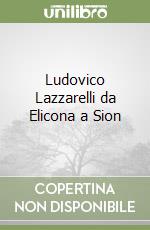 Ludovico Lazzarelli da Elicona a Sion