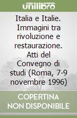 Italia e Italie. Immagini tra rivoluzione e restaurazione. Atti del Convegno di studi (Roma, 7-9 novembre 1996) libro