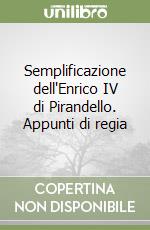 Semplificazione dell'Enrico IV di Pirandello. Appunti di regia libro