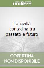 La civiltà contadina tra passato e futuro libro