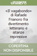 «Il vagabondo» di Rafaele Frianoro fra divertimento letterario e istanze repressive libro