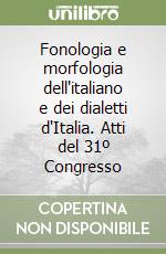 Fonologia e morfologia dell'italiano e dei dialetti d'Italia. Atti del 31º Congresso libro