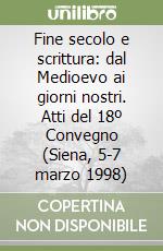 Fine secolo e scrittura: dal Medioevo ai giorni nostri. Atti del 18º Convegno (Siena, 5-7 marzo 1998) libro