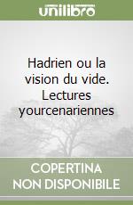 Hadrien ou la vision du vide. Lectures yourcenariennes libro