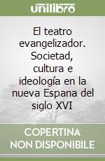 El teatro evangelizador. Societad, cultura e ideología en la nueva Espana del siglo XVI libro