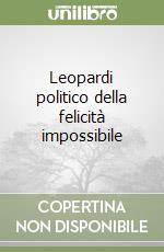 Leopardi politico della felicità impossibile libro