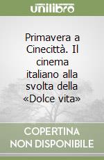 Primavera a Cinecittà. Il cinema italiano alla svolta della «Dolce vita» libro