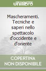 Mascheramenti. Tecniche e saperi nello spettacolo d'occidente e d'oriente libro