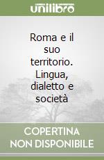 Roma e il suo territorio. Lingua, dialetto e società libro