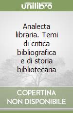 Analecta libraria. Temi di critica bibliografica e di storia bibliotecaria libro