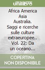 Africa America Asia Australia. Saggi e ricerche sulle culture extraeuropee.. Vol. 22: Da un oceano all'altro. Le espressioni dell'originalità. libro