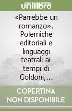 «Parrebbe un romanzo». Polemiche editoriali e linguaggi teatrali ai tempi di Goldoni, Chiari, Gozzi libro