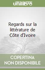 Regards sur la littérature de Côte d'Ivoire libro