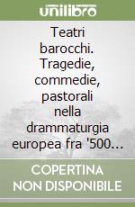 Teatri barocchi. Tragedie, commedie, pastorali nella drammaturgia europea fra '500 e '600 libro