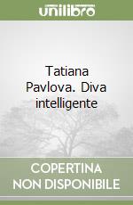 Tatiana Pavlova. Diva intelligente
