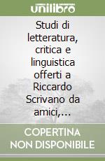 Studi di letteratura, critica e linguistica offerti a Riccardo Scrivano da amici, colleghi, allievi dell'Università di Roma «Tor Vergata» libro